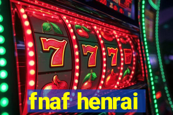 fnaf henrai